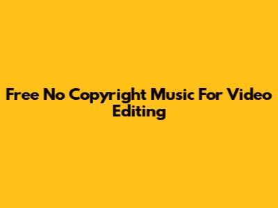 Free No Copyright Music For Video Editing