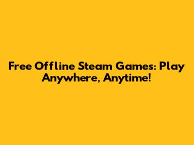 Free Offline Steam Games: Play Anywhere, Anytime!