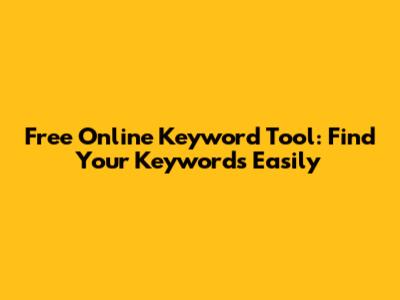 Free Online Keyword Tool: Find Your Keywords Easily
