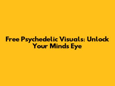 Free Psychedelic Visuals: Unlock Your Mind's Eye