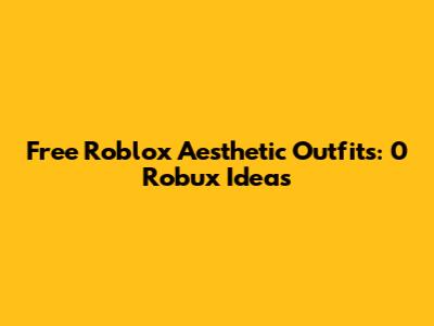 Free Roblox Aesthetic Outfits: 0 Robux Ideas