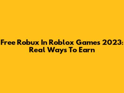 Free Robux In Roblox Games 2023: Real Ways To Earn