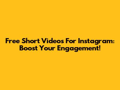 Free Short Videos For Instagram: Boost Your Engagement!