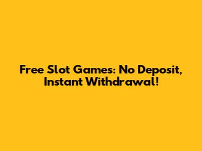 Free Slot Games: No Deposit, Instant Withdrawal!