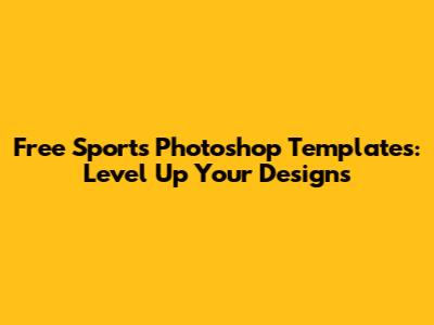 Free Sports Photoshop Templates: Level Up Your Designs