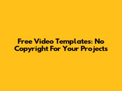 Free Video Templates: No Copyright For Your Projects
