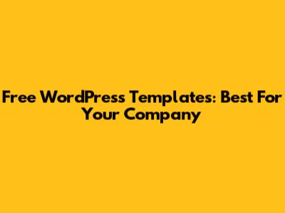 Free WordPress Templates: Best For Your Company