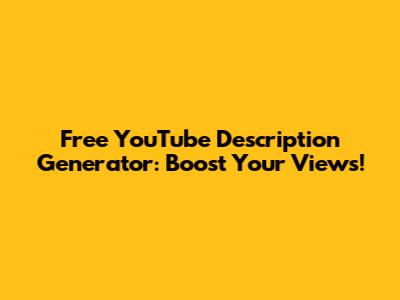 Free YouTube Description Generator: Boost Your Views!