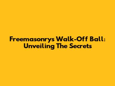 Freemasonry's Walk-Off Ball: Unveiling The Secrets