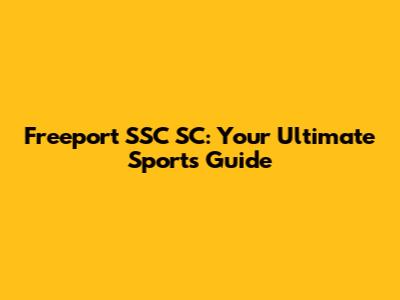 Freeport SSC SC: Your Ultimate Sports Guide