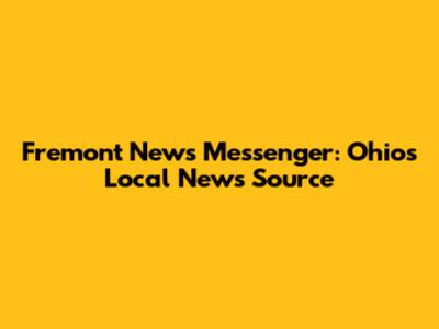 Fremont News Messenger: Ohio's Local News Source