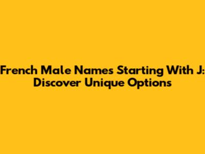 French Male Names Starting With J: Discover Unique Options