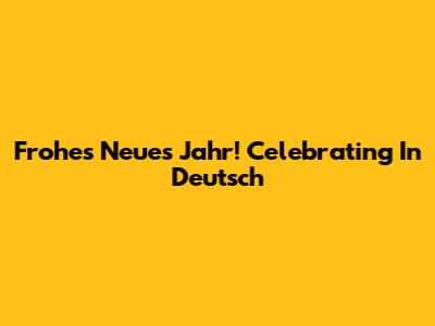 Frohes Neues Jahr! Celebrating In Deutsch