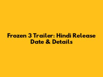 Frozen 3 Trailer: Hindi Release Date & Details