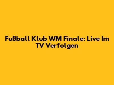 Fußball Klub WM Finale: Live Im TV Verfolgen