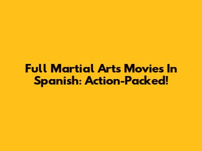 Full Martial Arts Movies In Spanish: Action-Packed!