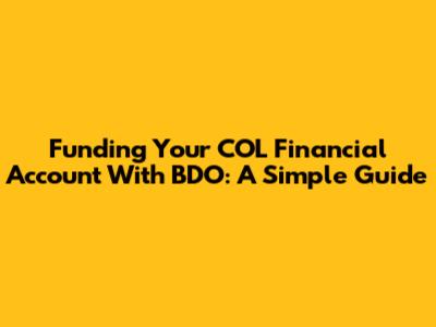 Funding Your COL Financial Account With BDO: A Simple Guide