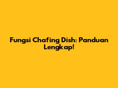 Fungsi Chafing Dish: Panduan Lengkap!