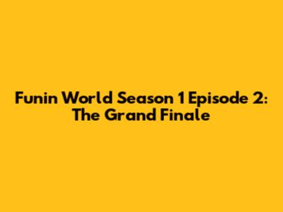 Funin World Season 1 Episode 2: The Grand Finale