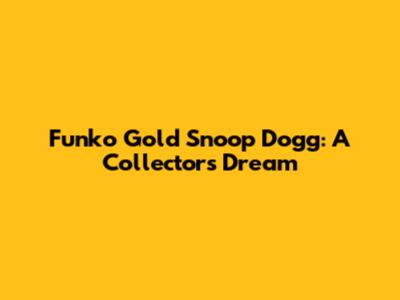 Funko Gold Snoop Dogg: A Collector's Dream