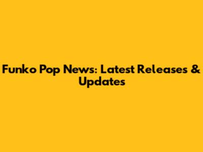 Funko Pop News: Latest Releases & Updates