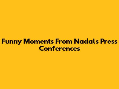 Funny Moments From Nadal's Press Conferences
