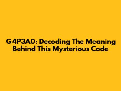 G4P3A0: Decoding The Meaning Behind This Mysterious Code