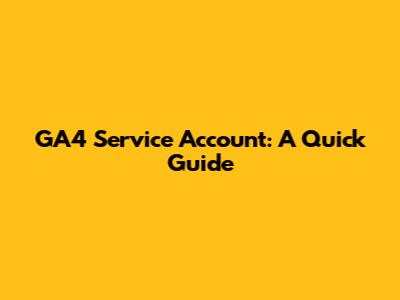 GA4 Service Account: A Quick Guide