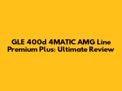 GLE 400d 4MATIC AMG Line Premium Plus: Ultimate Review