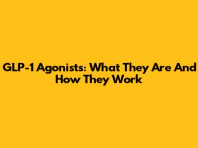 GLP-1 Agonists: What They Are And How They Work
