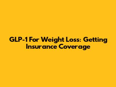 GLP-1 For Weight Loss: Getting Insurance Coverage