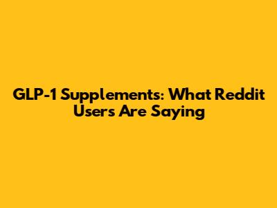 GLP-1 Supplements: What Reddit Users Are Saying