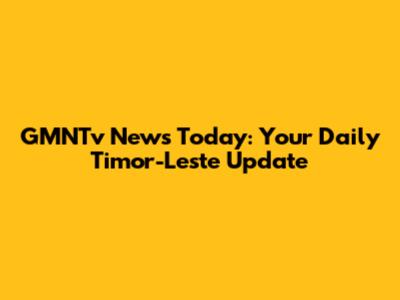 GMNTv News Today: Your Daily Timor-Leste Update