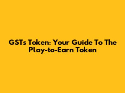 GSTs Token: Your Guide To The Play-to-Earn Token