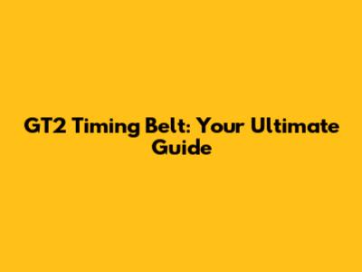 GT2 Timing Belt: Your Ultimate Guide