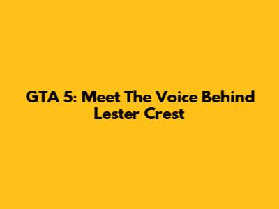 GTA 5: Meet The Voice Behind Lester Crest
