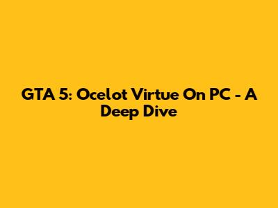 GTA 5: Ocelot Virtue On PC - A Deep Dive