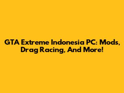 GTA Extreme Indonesia PC: Mods, Drag Racing, And More!