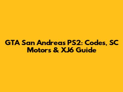 GTA San Andreas PS2: Codes, SC Motors & XJ6 Guide