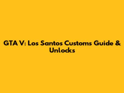 GTA V: Los Santos Customs Guide & Unlocks