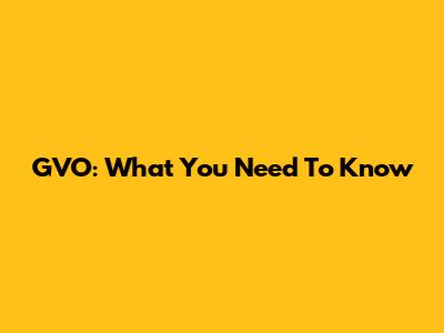 GVO: What You Need To Know