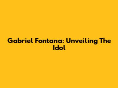 Gabriel Fontana: Unveiling The Idol