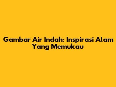 Gambar Air Indah: Inspirasi Alam Yang Memukau