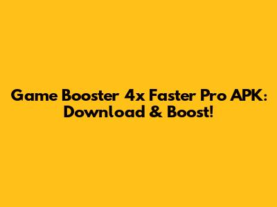 Game Booster 4x Faster Pro APK: Download & Boost!
