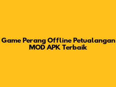 Game Perang Offline Petualangan MOD APK Terbaik