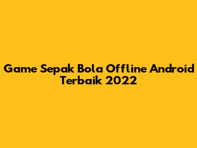 Game Sepak Bola Offline Android Terbaik 2022