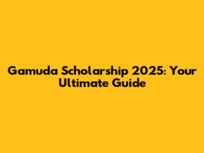 Gamuda Scholarship 2025: Your Ultimate Guide