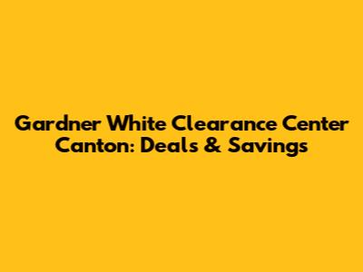 Gardner White Clearance Center Canton: Deals & Savings