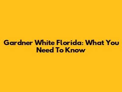 Gardner White Florida: What You Need To Know