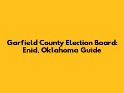 Garfield County Election Board: Enid, Oklahoma Guide